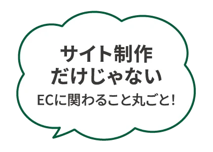 サイト制作だけじゃない｜ECに関わること丸ごと！
