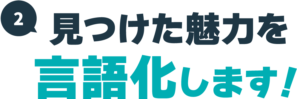 見つけた魅力を言語化します！