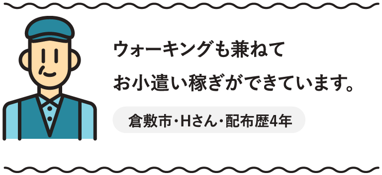 ウォーキングも兼ねてお小遣い稼ぐができています。倉敷市・Hさん・配布歴4年
